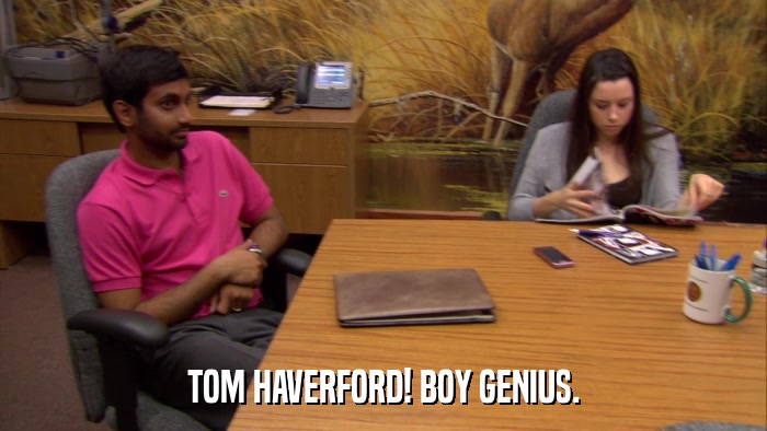 TOM HAVERFORD! BOY GENIUS.  