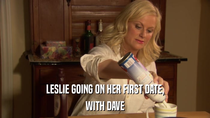 LESLIE GOING ON HER FIRST DATE, WITH DAVE 