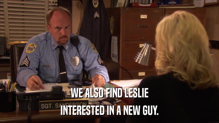 WE ALSO FIND LESLIE INTERESTED IN A NEW GUY. 