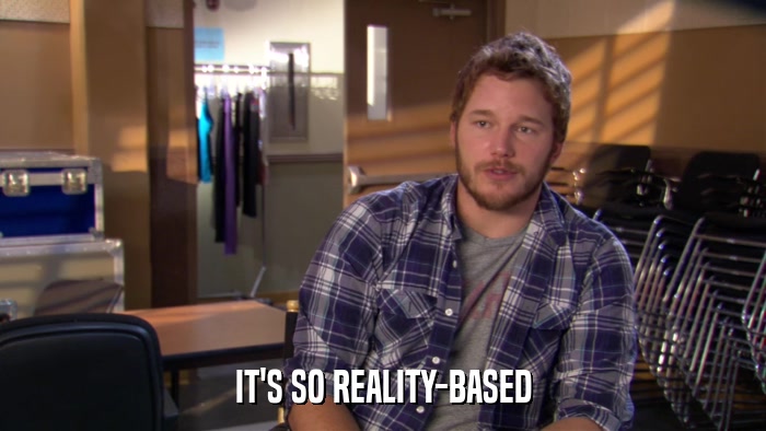 IT'S SO REALITY-BASED  
