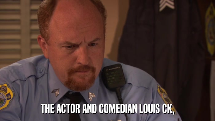 THE ACTOR AND COMEDIAN LOUIS CK,  