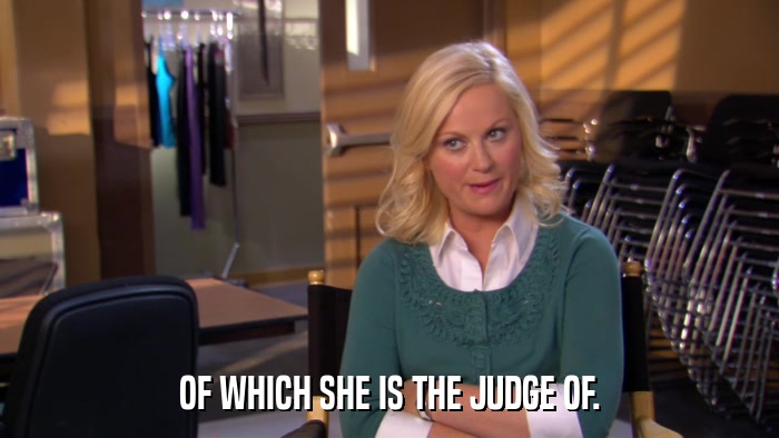 OF WHICH SHE IS THE JUDGE OF.  