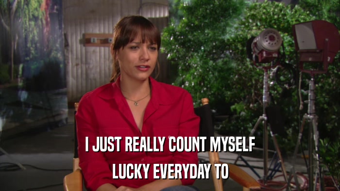 I JUST REALLY COUNT MYSELF LUCKY EVERYDAY TO 