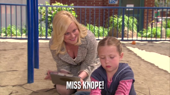 MISS KNOPE!  