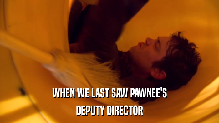 WHEN WE LAST SAW PAWNEE'S DEPUTY DIRECTOR 