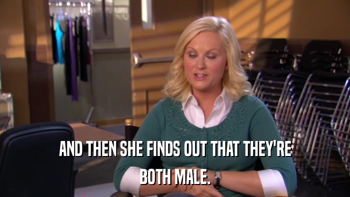 AND THEN SHE FINDS OUT THAT THEY'RE BOTH MALE. 