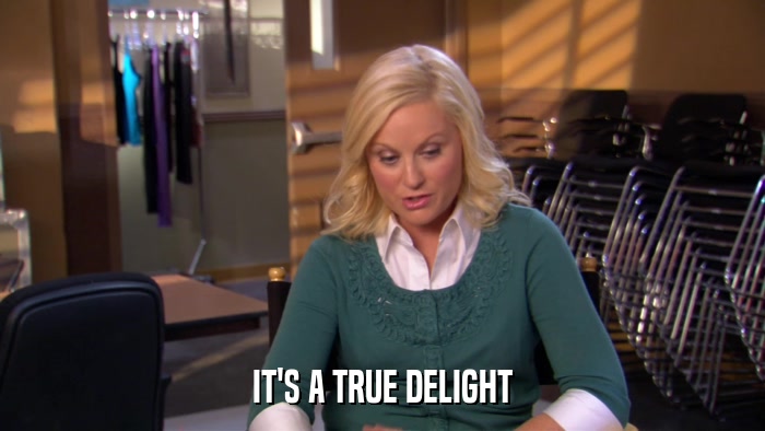 IT'S A TRUE DELIGHT  
