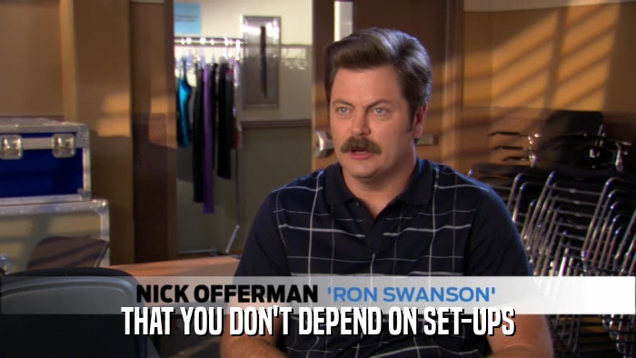 THAT YOU DON'T DEPEND ON SET-UPS  