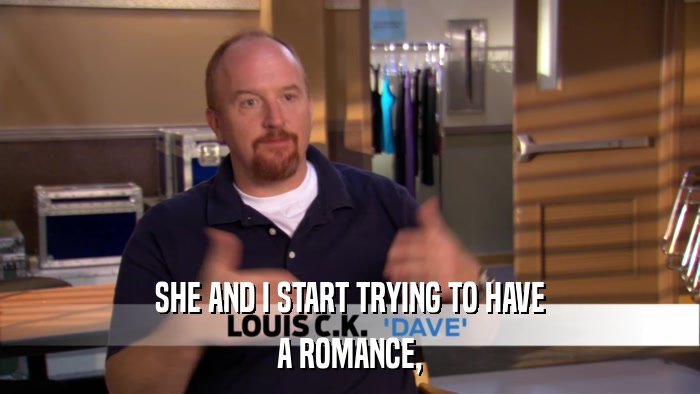 SHE AND I START TRYING TO HAVE A ROMANCE, 
