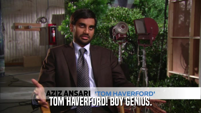 TOM HAVERFORD! BOY GENIUS.  