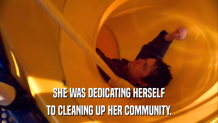 SHE WAS DEDICATING HERSELF TO CLEANING UP HER COMMUNITY. 