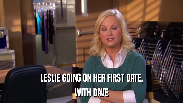 LESLIE GOING ON HER FIRST DATE, WITH DAVE 