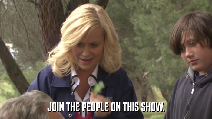 JOIN THE PEOPLE ON THIS SHOW.  