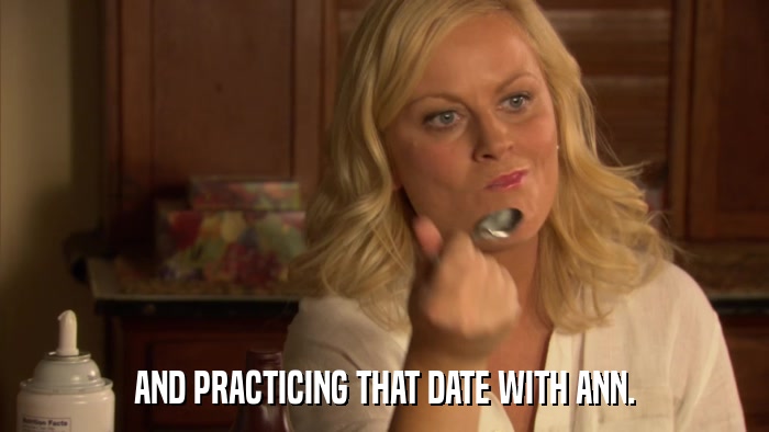 AND PRACTICING THAT DATE WITH ANN.  