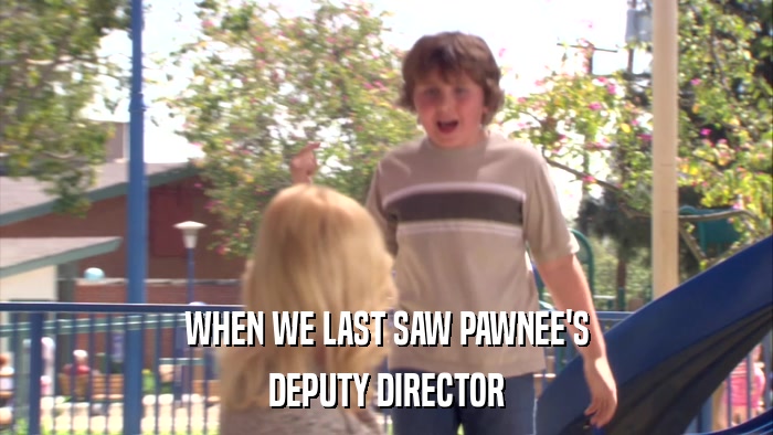 WHEN WE LAST SAW PAWNEE'S DEPUTY DIRECTOR 
