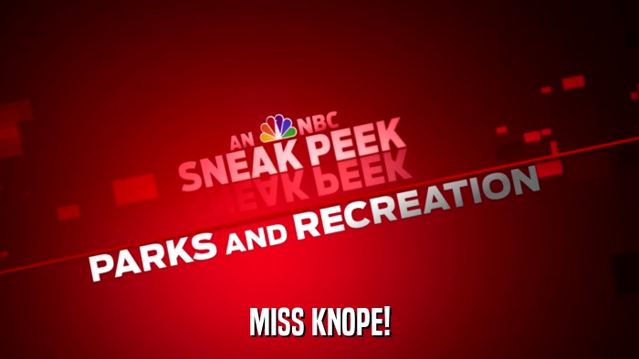 MISS KNOPE!  