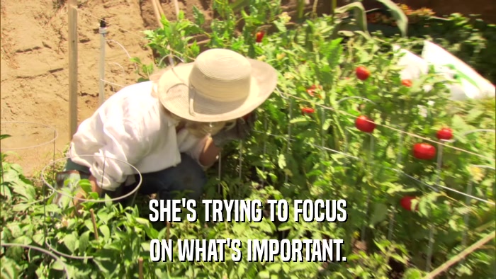 SHE'S TRYING TO FOCUS ON WHAT'S IMPORTANT. 