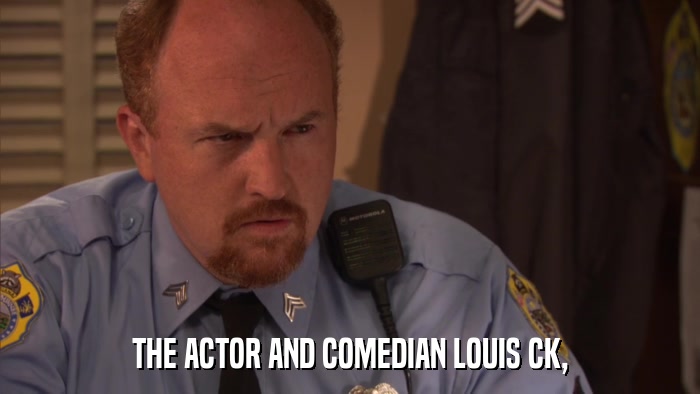 THE ACTOR AND COMEDIAN LOUIS CK,  
