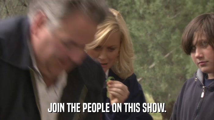 JOIN THE PEOPLE ON THIS SHOW.  