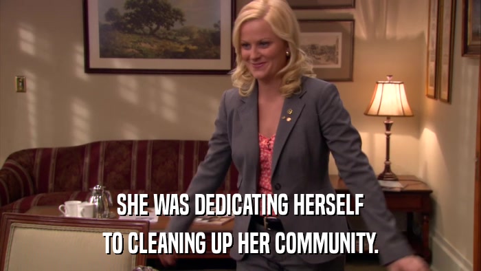 SHE WAS DEDICATING HERSELF TO CLEANING UP HER COMMUNITY. 