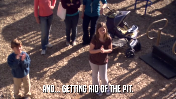 AND... GETTING RID OF THE PIT.  