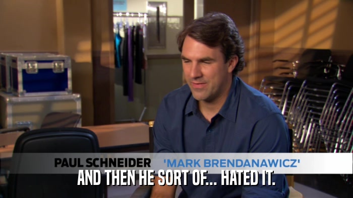 AND THEN HE SORT OF... HATED IT.  