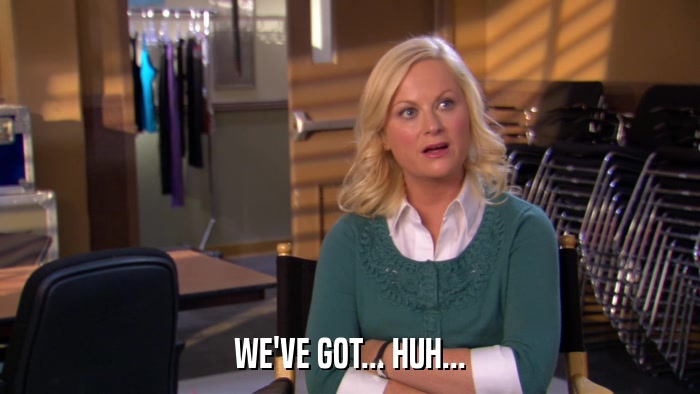 WE'VE GOT... HUH...  