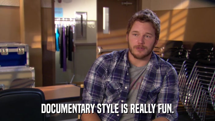 DOCUMENTARY STYLE IS REALLY FUN.  