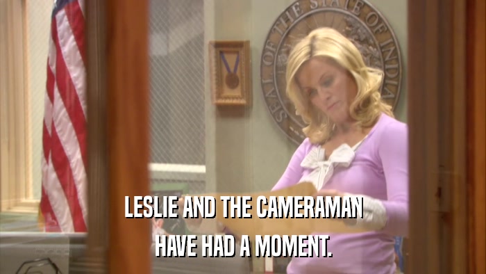 LESLIE AND THE CAMERAMAN HAVE HAD A MOMENT. 