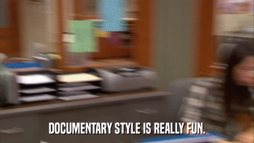 DOCUMENTARY STYLE IS REALLY FUN.  
