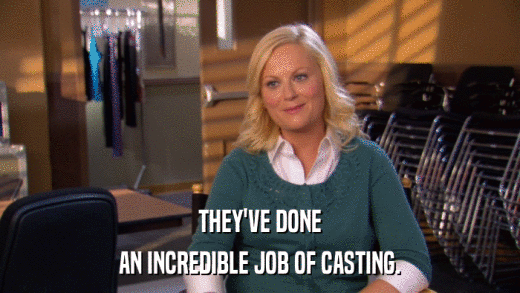 THEY'VE DONE AN INCREDIBLE JOB OF CASTING. 