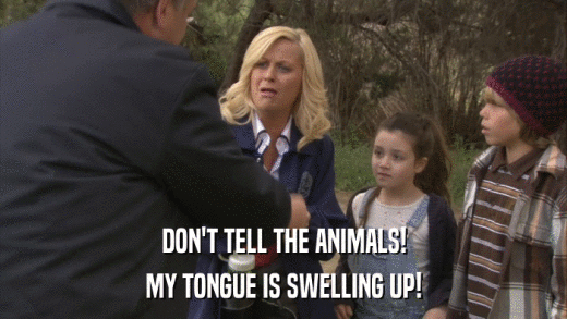 DON'T TELL THE ANIMALS! MY TONGUE IS SWELLING UP! 