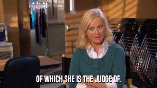 OF WHICH SHE IS THE JUDGE OF.  