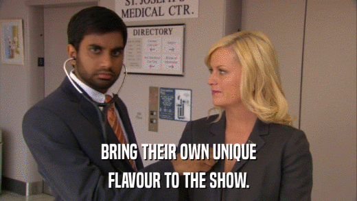BRING THEIR OWN UNIQUE FLAVOUR TO THE SHOW. 