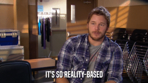 IT'S SO REALITY-BASED  