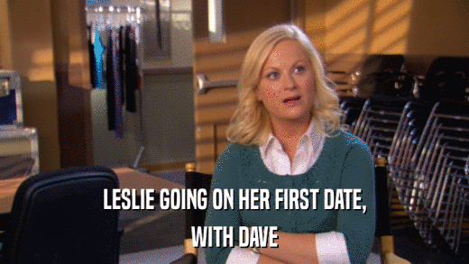 LESLIE GOING ON HER FIRST DATE, WITH DAVE 