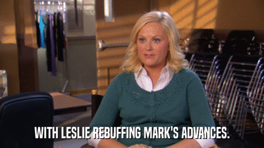 WITH LESLIE REBUFFING MARK'S ADVANCES.  
