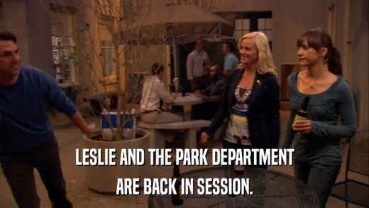 LESLIE AND THE PARK DEPARTMENT ARE BACK IN SESSION. 