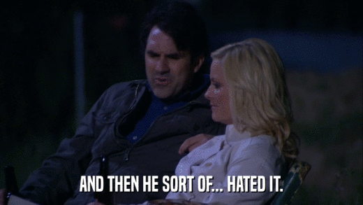 AND THEN HE SORT OF... HATED IT.  