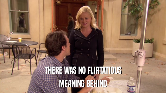 THERE WAS NO FLIRTATIOUS MEANING BEHIND 