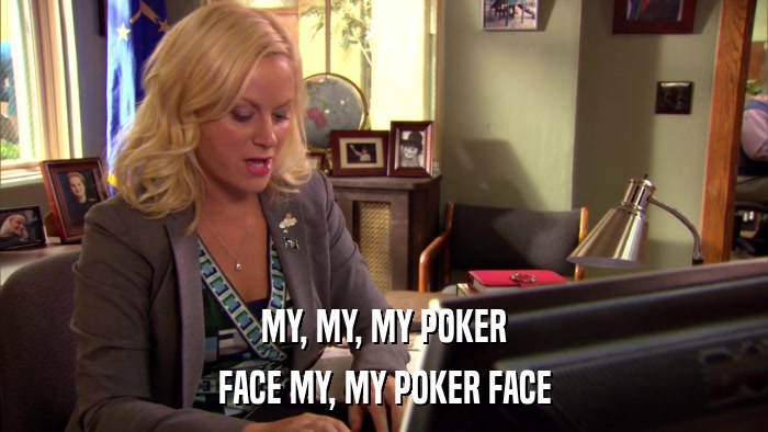 MY, MY, MY POKER FACE MY, MY POKER FACE 