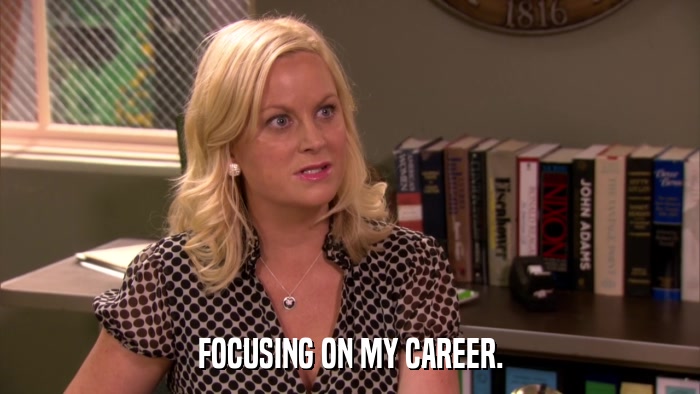FOCUSING ON MY CAREER.  