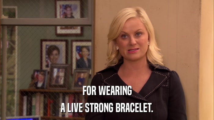 FOR WEARING A LIVE STRONG BRACELET. 