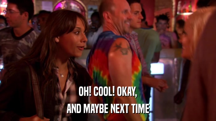 OH! COOL! OKAY, AND MAYBE NEXT TIME 