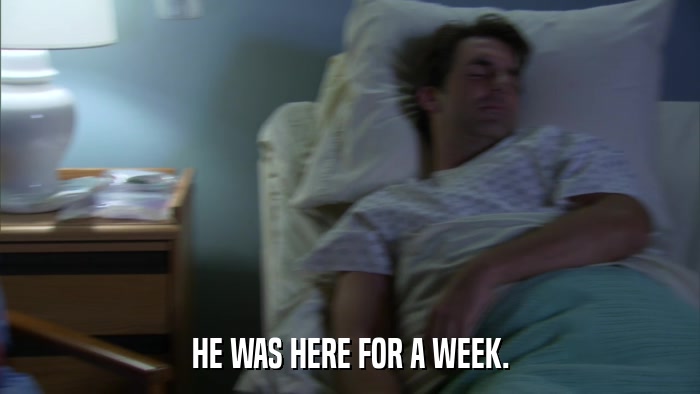 HE WAS HERE FOR A WEEK.  