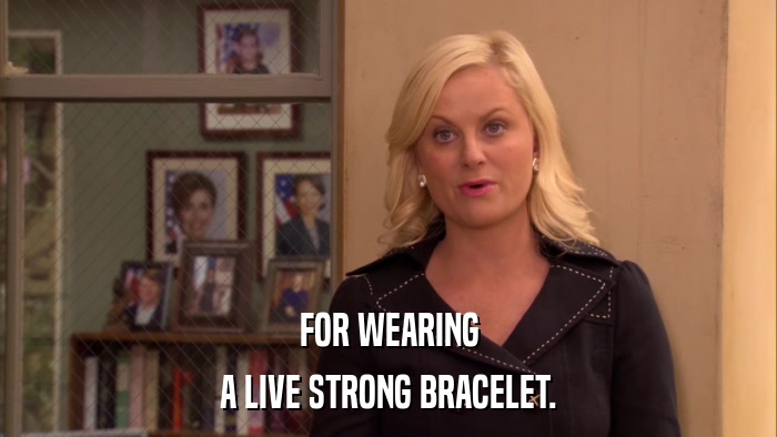FOR WEARING A LIVE STRONG BRACELET. 