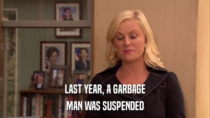 LAST YEAR, A GARBAGE MAN WAS SUSPENDED 