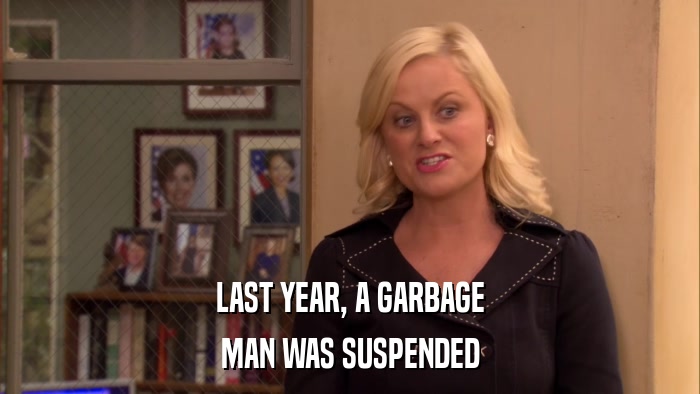 LAST YEAR, A GARBAGE MAN WAS SUSPENDED 