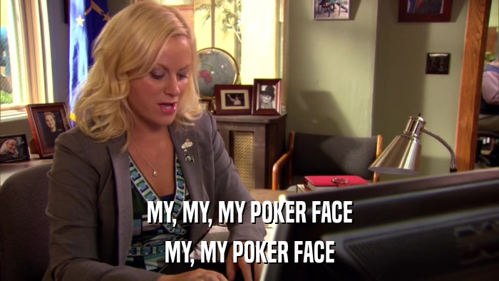 MY, MY, MY POKER FACE MY, MY POKER FACE 