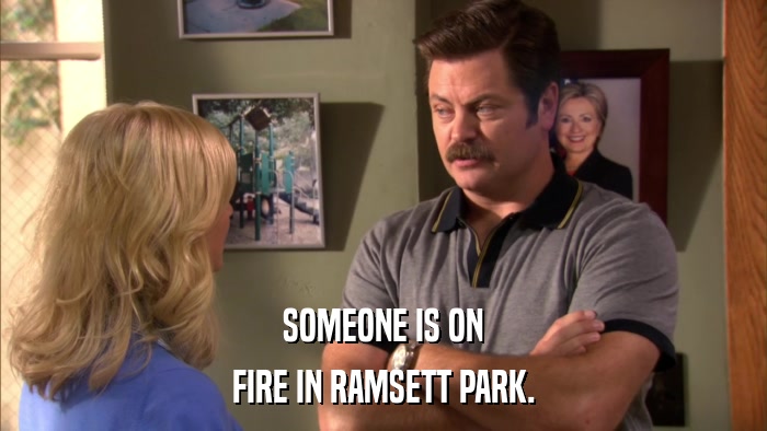 SOMEONE IS ON FIRE IN RAMSETT PARK. 